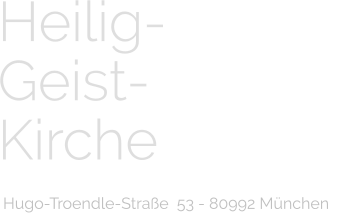Heilig- Geist- Kirche   Hugo-Troendle-Straße  53 - 80992 München